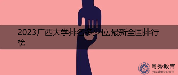 2023广西大学排名多少位,最新全国排行榜 2023广西大学排名多少位,最新全国排行榜