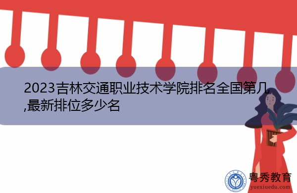 2023吉林交通职业技术学院排名全国第几,最新排位多少名