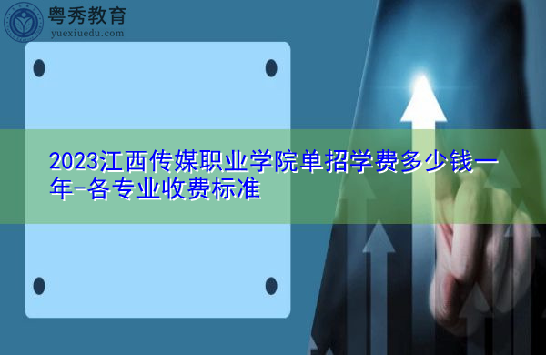 2023江西传媒职业学院单招学费多少钱一年-各专业收费标准