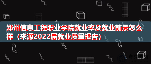 郑州信息工程职业学院就业率及就业前景怎么样(来源2022届就业质量报告) 郑州信息工程职业学院就业率及就业前景怎么样(来源2022届就业质量报告)
