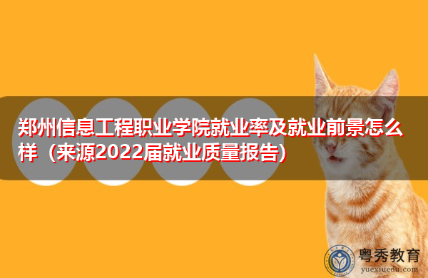 郑州信息工程职业学院就业率及就业前景怎么样(来源2022届就业质量报告) 郑州信息工程职业学院就业率及就业前景怎么样(来源2022届就业质量报告)