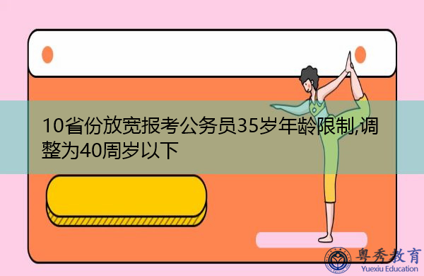 10省份放宽报考公务员35岁年龄限制,调整为40周岁以下 10省份放宽报考公务员35岁年龄限制,调整为40周岁以下