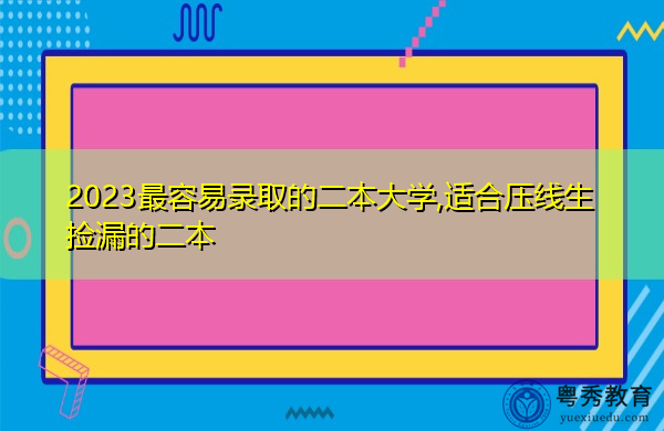 2023最容易录取的二本大学,适合压线生捡漏的二本