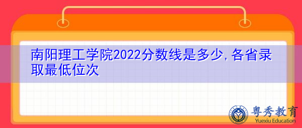 南阳理工学院2022分数线是多少,各省录取最低位次