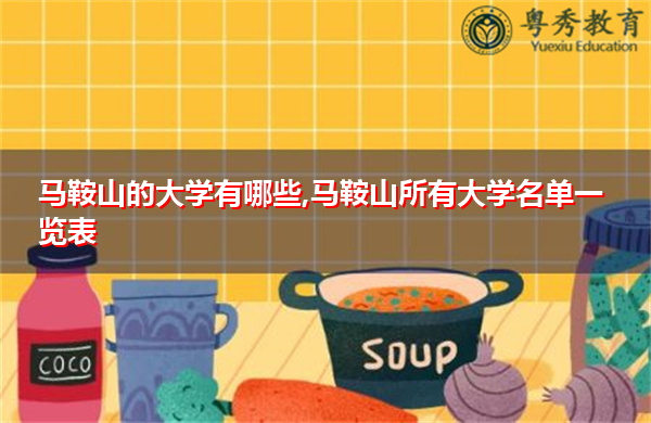 马鞍山的大学有哪些,马鞍山所有大学名单一览表 马鞍山的大学有哪些,马鞍山所有大学名单一览表