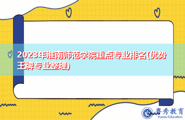 2023年淮南师范学院重点专业排名(优势王牌专业整理)