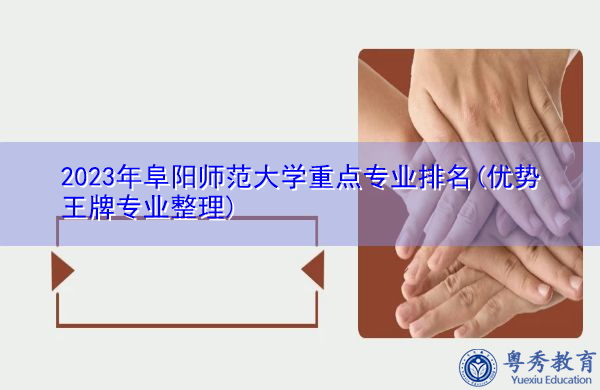 2023年阜阳师范大学重点专业排名(优势王牌专业整理) 2023年阜阳师范大学重点专业排名(优势王牌专业整理)