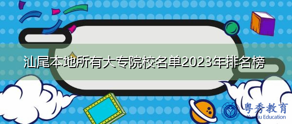 汕尾本地所有大专院校名单2023年排名榜 汕尾本地所有大专院校名单2023年排名榜