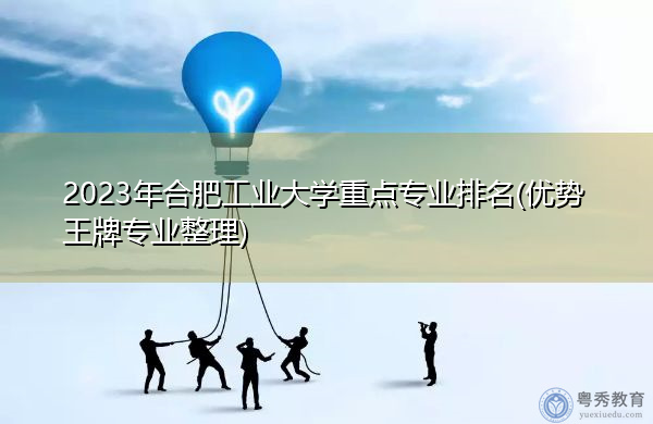2023年合肥工业大学重点专业排名(优势王牌专业整理)