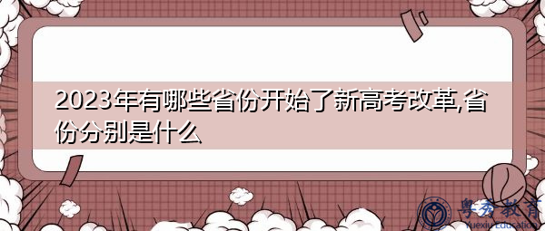 2023年有哪些省份开始了新高考改革,省份分别是什么 2023年有哪些省份开始了新高考改革,省份分别是什么
