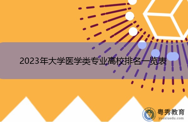 2023年大学医学类专业高校排名一览表 2023年大学医学类专业高校排名一览表