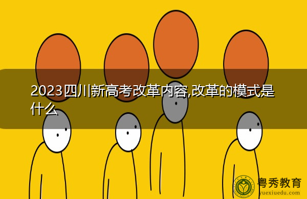 2023四川新高考改革内容,改革的模式是什么