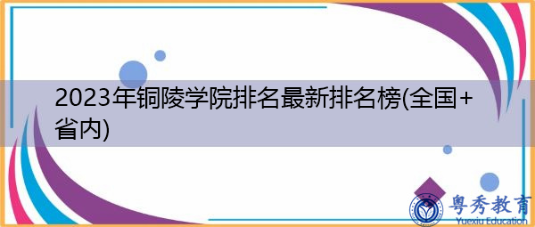 2023年铜陵学院排名最新排名榜(全国+省内) 2023年铜陵学院排名最新排名榜(全国+省内)