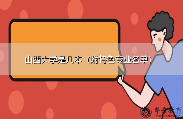 山西大学是几本(附特色专业名单) 山西大学是几本(附特色专业名单)