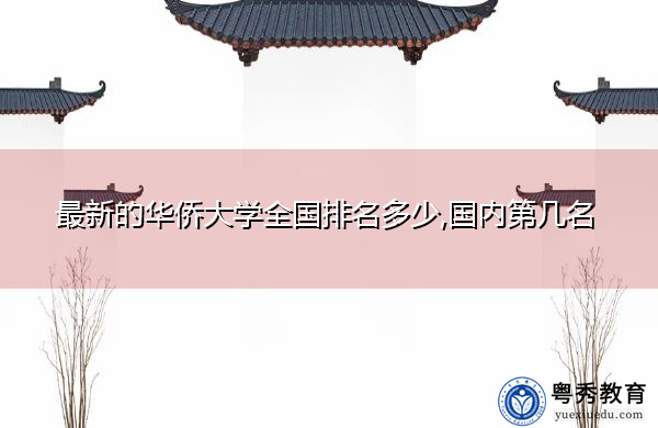 最新的华侨大学全国排名多少,国内第几名