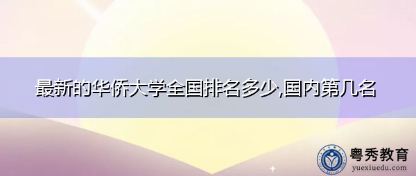 最新的华侨大学全国排名多少,国内第几名