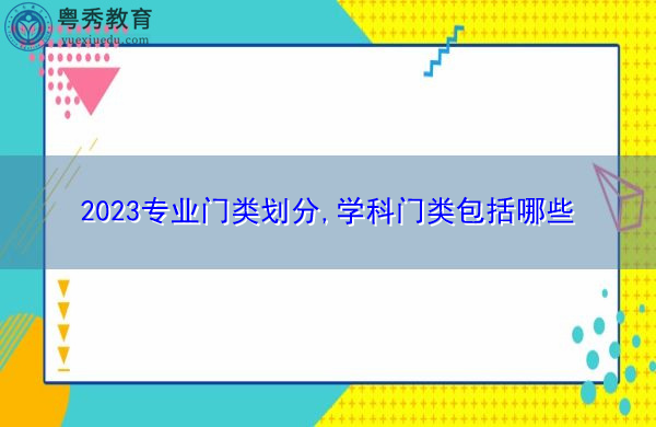 2023专业门类划分,学科门类包括哪些 2023专业门类划分,学科门类包括哪些