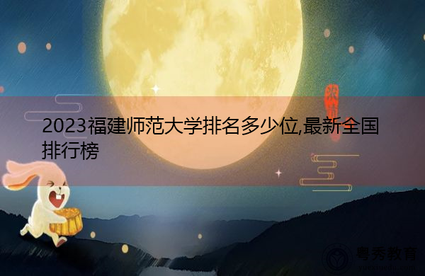 2023福建师范大学排名多少位,最新全国排行榜