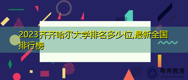 2023齐齐哈尔大学排名多少位,最新全国排行榜