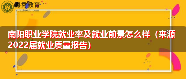 南阳职业学院就业率及就业前景怎么样（来源2022届就业质量报告）