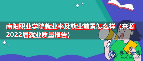 南阳职业学院就业率及就业前景怎么样（来源2022届就业质量报告）
