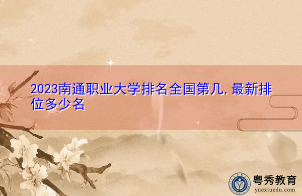 2023南通职业大学排名全国第几,最新排位多少名