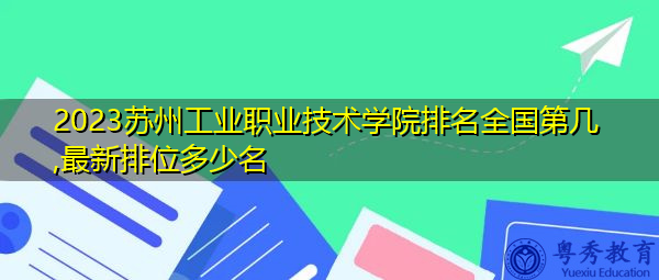 2023苏州工业职业技术学院排名全国第几,最新排位多少名