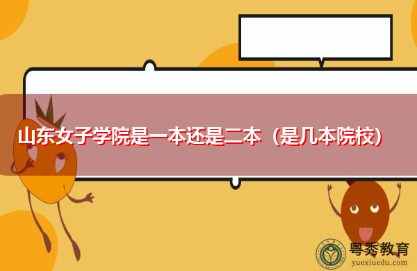 山东女子学院是一本还是二本(是几本院校) 山东女子学院是一本还是二本(是几本院校)