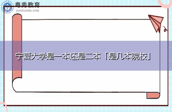 宁夏大学是一本还是二本「是几本院校」 宁夏大学是一本还是二本「是几本院校」