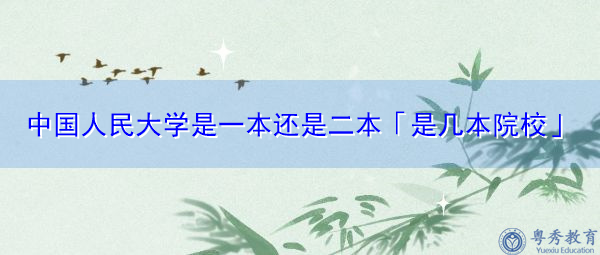 中国人民大学是一本还是二本「是几本院校」