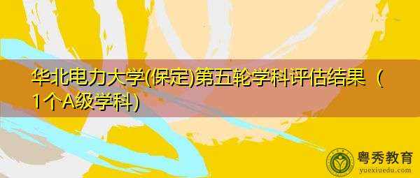 华北电力大学(保定)第五轮学科评估结果(1个A级学科) 华北电力大学(保定)第五轮学科评估结果(1个A级学科)
