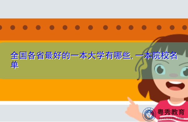 全国各省最好的一本大学有哪些,一本院校名单 全国各省最好的一本大学有哪些,一本院校名单