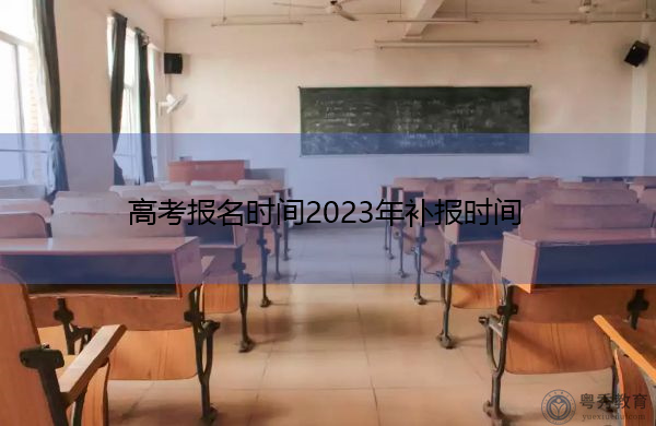 高考报名时间2023年补报时间 高考报名时间2023年补报时间