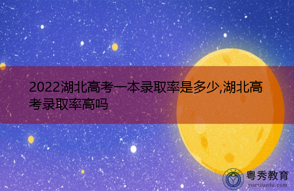 2022湖北高考一本录取率是多少,湖北高考录取率高吗 2022湖北高考一本录取率是多少,湖北高考录取率高吗