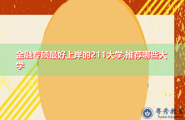 金融专硕最好上岸的211大学,推荐哪些大学 金融专硕最好上岸的211大学,推荐哪些大学