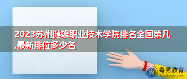 2023苏州健雄职业技术学院排名全国第几,最新排位多少名