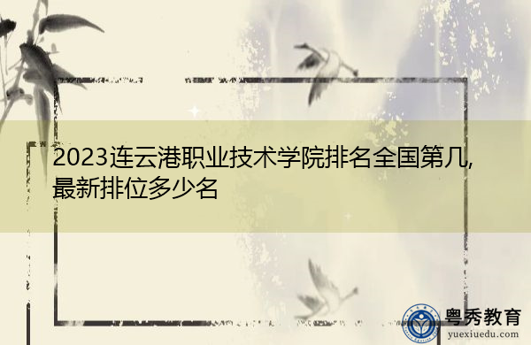 2023连云港职业技术学院排名全国第几,最新排位多少名
