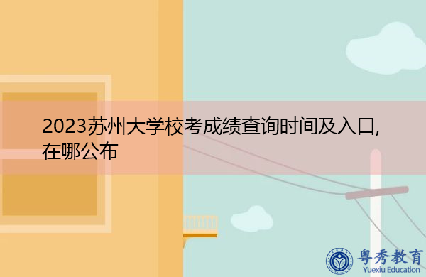 2023苏州大学校考成绩查询时间及入口,在哪公布