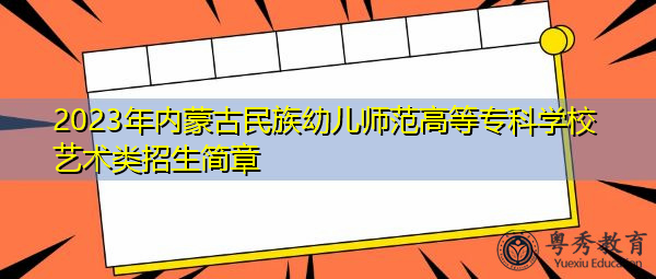 2023年内蒙古民族幼儿师范高等专科学校艺术类招生简章