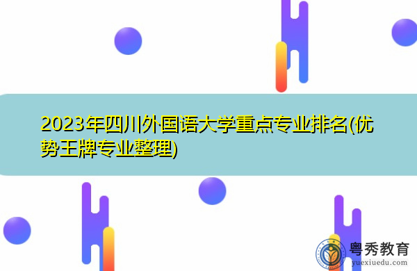 2023年四川外国语大学重点专业排名(优势王牌专业整理) 2023年四川外国语大学重点专业排名(优势王牌专业整理)