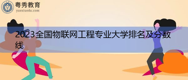2023全国物联网工程专业大学排名及分数线