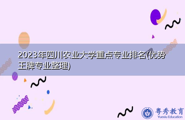 2023年四川农业大学重点专业排名(优势王牌专业整理) 2023年四川农业大学重点专业排名(优势王牌专业整理)