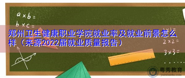 郑州卫生健康职业学院就业率及就业前景怎么样(来源2022届就业质量报告) 郑州卫生健康职业学院就业率及就业前景怎么样(来源2022届就业质量报告)