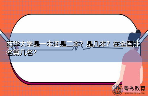 西华大学是一本还是二本?是几本?在全国排名第几名? 西华大学是一本还是二本?是几本?在全国排名第几名?