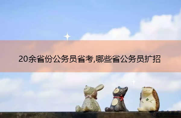 20余省份公务员省考,哪些省公务员扩招