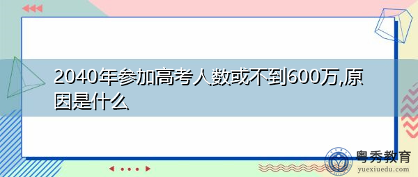 2040年参加高考人数或不到600万,原因是什么