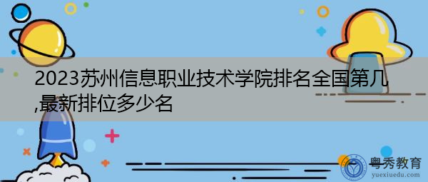 2023苏州信息职业技术学院排名全国第几,最新排位多少名 2023苏州信息职业技术学院排名全国第几,最新排位多少名
