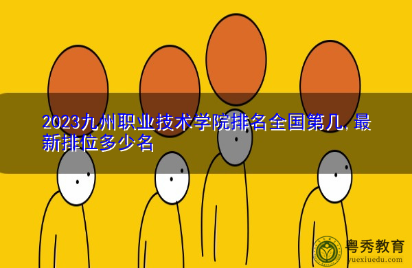 2023九州职业技术学院排名全国第几,最新排位多少名