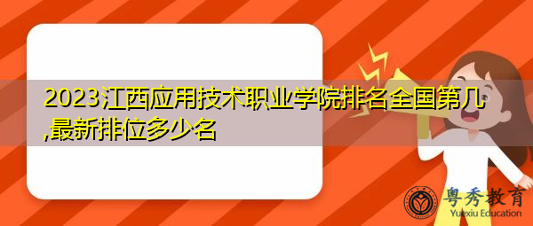 2023江西应用技术职业学院排名全国第几,最新排位多少名 2023江西应用技术职业学院排名全国第几,最新排位多少名