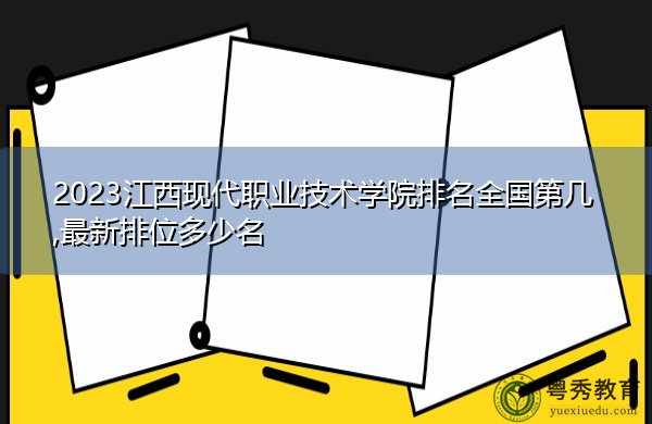 2023江西现代职业技术学院排名全国第几,最新排位多少名